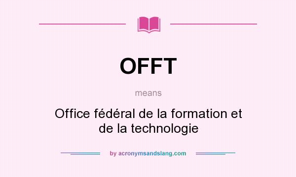 What does OFFT mean? It stands for Office fédéral de la formation et de la technologie