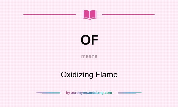 What does OF mean? It stands for Oxidizing Flame