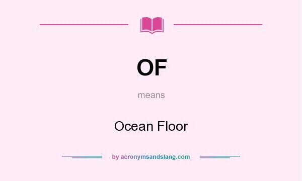 What does OF mean? It stands for Ocean Floor