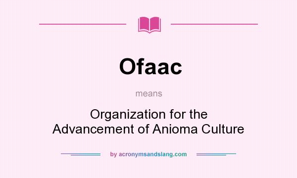 What does Ofaac mean? It stands for Organization for the Advancement of Anioma Culture