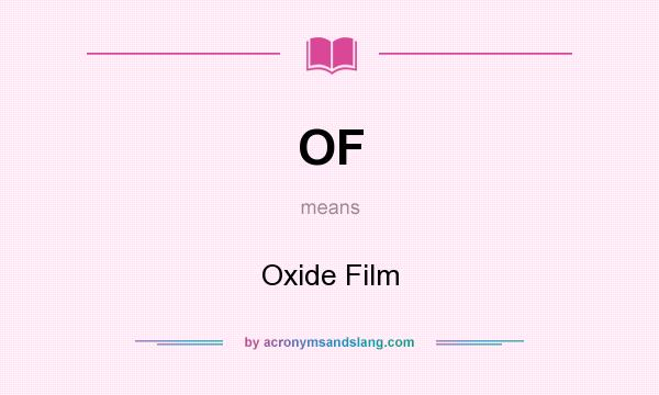 What does OF mean? It stands for Oxide Film