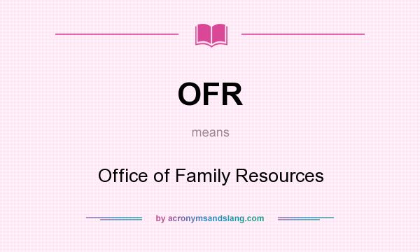 What does OFR mean? It stands for Office of Family Resources