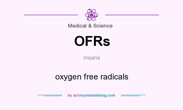 What does OFRs mean? It stands for oxygen free radicals