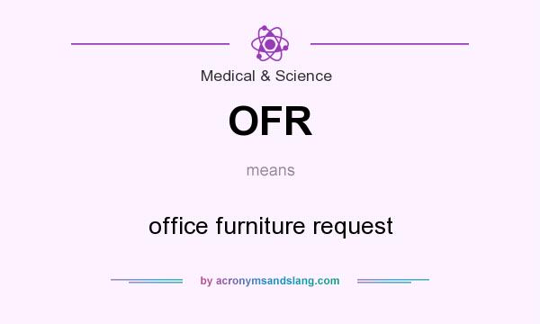 What does OFR mean? It stands for office furniture request
