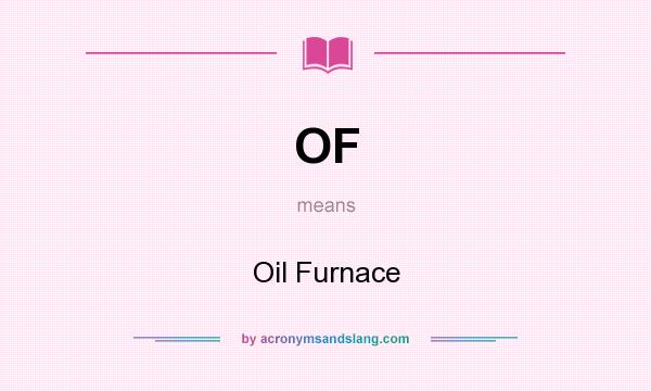 What does OF mean? It stands for Oil Furnace