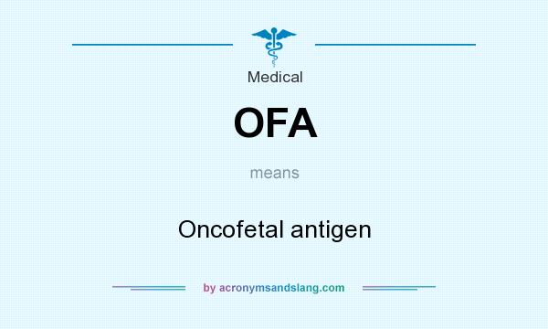 What does OFA mean? It stands for Oncofetal antigen