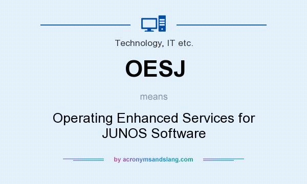 What does OESJ mean? It stands for Operating Enhanced Services for JUNOS Software
