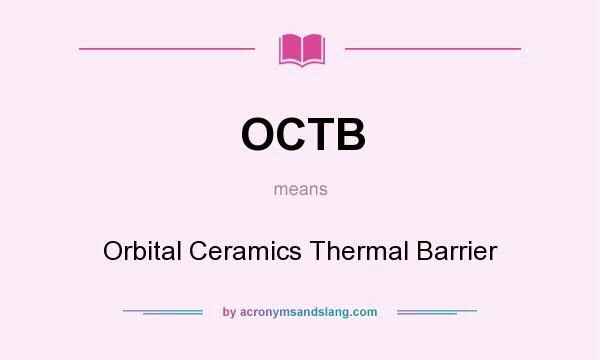 What does OCTB mean? It stands for Orbital Ceramics Thermal Barrier