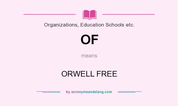 What does OF mean? It stands for ORWELL FREE