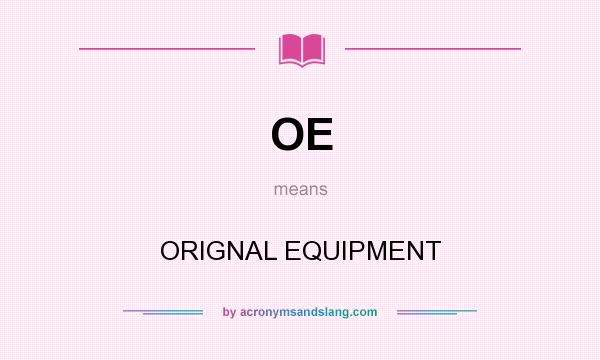 What does OE mean? It stands for ORIGNAL EQUIPMENT
