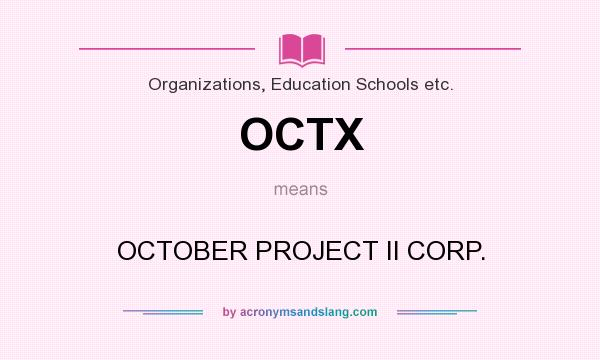 What does OCTX mean? It stands for OCTOBER PROJECT II CORP.