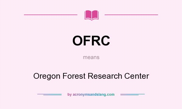 What does OFRC mean? It stands for Oregon Forest Research Center