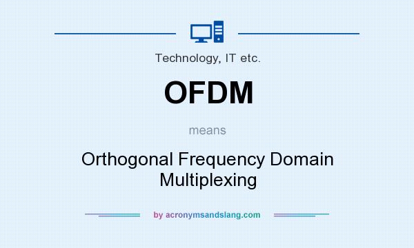 What does OFDM mean? It stands for Orthogonal Frequency Domain Multiplexing