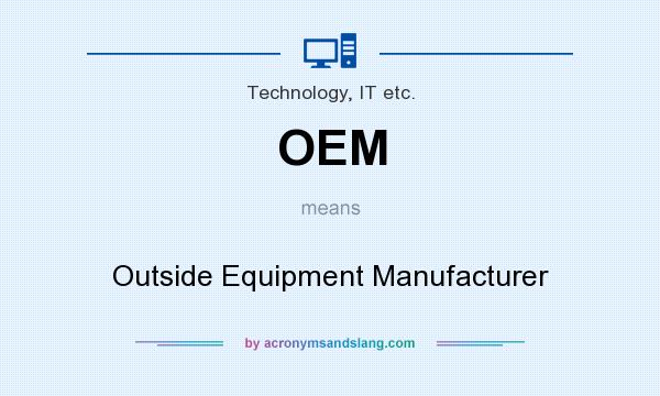 What does OEM mean? It stands for Outside Equipment Manufacturer