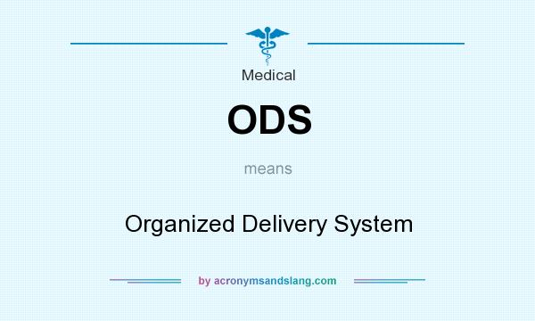 What does ODS mean? It stands for Organized Delivery System
