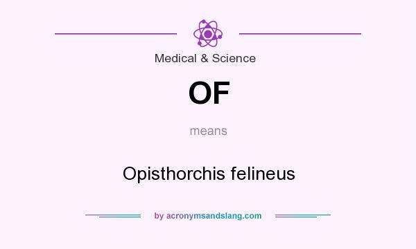 What does OF mean? It stands for Opisthorchis felineus