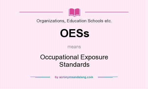 What does OESs mean? It stands for Occupational Exposure Standards