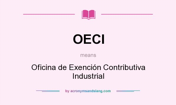 What does OECI mean? It stands for Oficina de Exención Contributiva Industrial