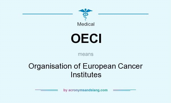 What does OECI mean? It stands for Organisation of European Cancer Institutes
