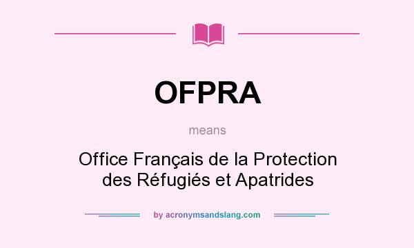 What does OFPRA mean? It stands for Office Français de la Protection des Réfugiés et Apatrides