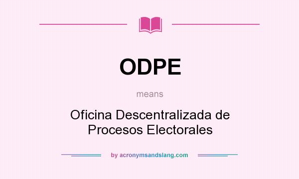 What does ODPE mean? It stands for Oficina Descentralizada de Procesos Electorales