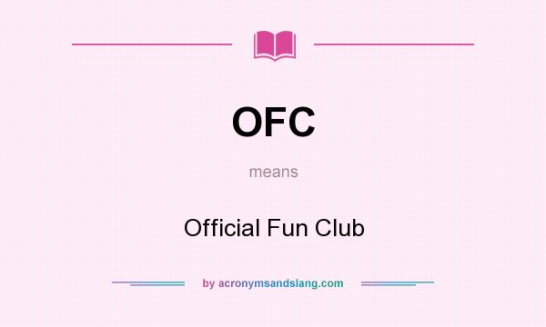 What does OFC mean? It stands for Official Fun Club