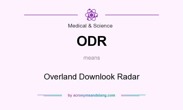 What does ODR mean? It stands for Overland Downlook Radar