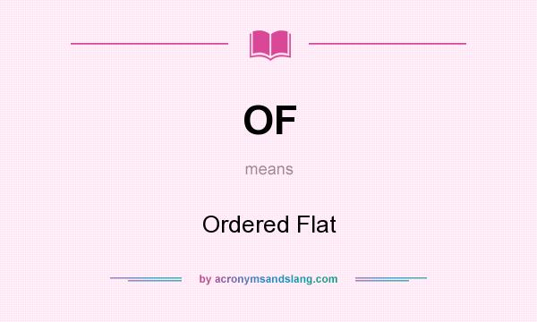 What does OF mean? It stands for Ordered Flat