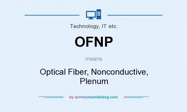 What does OFNP mean? It stands for Optical Fiber, Nonconductive, Plenum