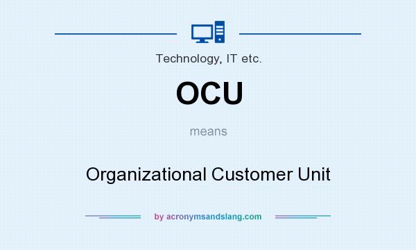What does OCU mean? It stands for Organizational Customer Unit