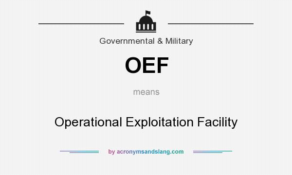 What does OEF mean? It stands for Operational Exploitation Facility