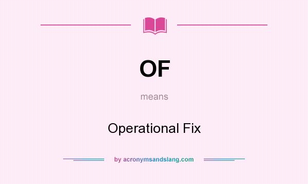What does OF mean? It stands for Operational Fix