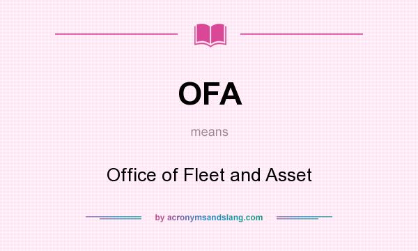 What does OFA mean? It stands for Office of Fleet and Asset