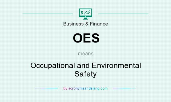 What does OES mean? It stands for Occupational and Environmental Safety