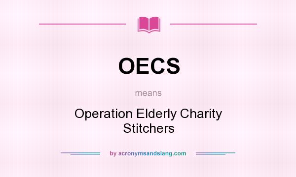 What does OECS mean? It stands for Operation Elderly Charity Stitchers