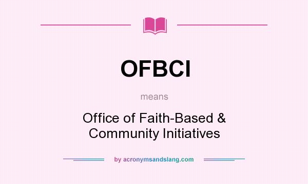 What does OFBCI mean? It stands for Office of Faith-Based & Community Initiatives