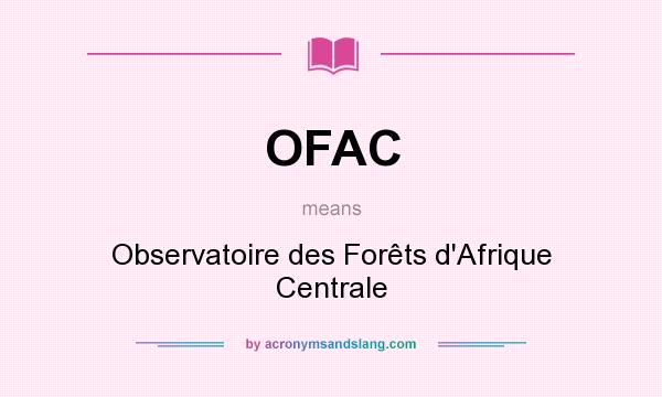 What does OFAC mean? It stands for Observatoire des Forêts d`Afrique Centrale