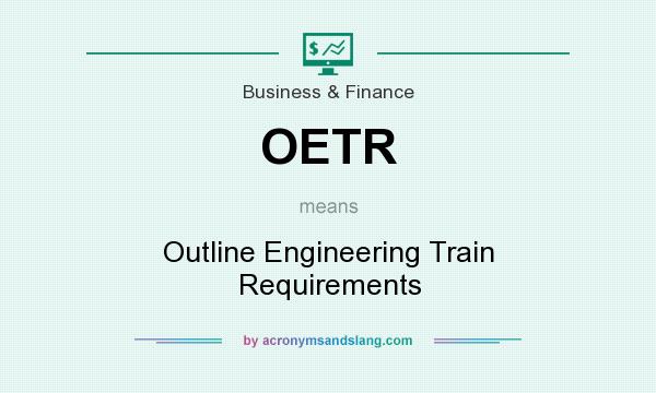 What does OETR mean? It stands for Outline Engineering Train Requirements