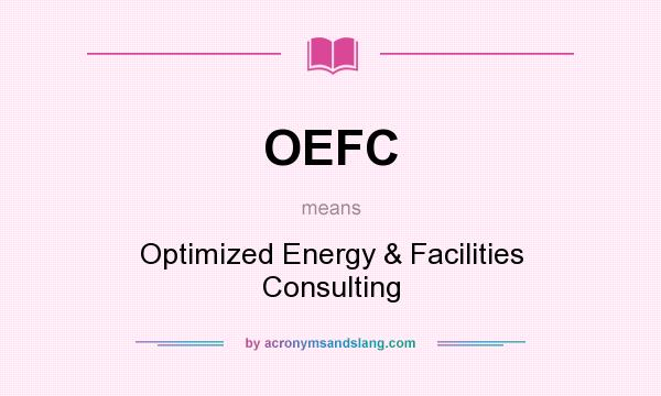 What does OEFC mean? It stands for Optimized Energy & Facilities Consulting