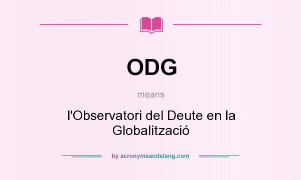 What does ODG mean? It stands for l`Observatori del Deute en la Globalització