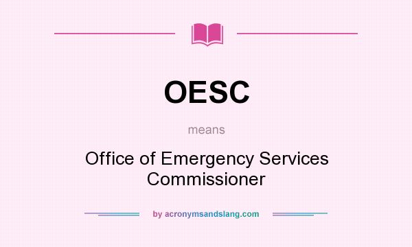 What does OESC mean? It stands for Office of Emergency Services Commissioner