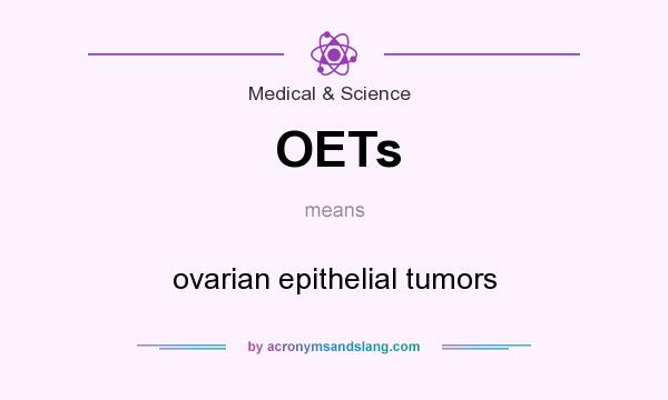 What does OETs mean? It stands for ovarian epithelial tumors
