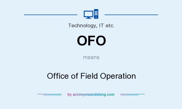 What does OFO mean? It stands for Office of Field Operation