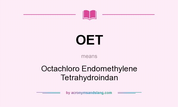 What does OET mean? It stands for Octachloro Endomethylene Tetrahydroindan