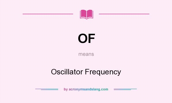 What does OF mean? It stands for Oscillator Frequency