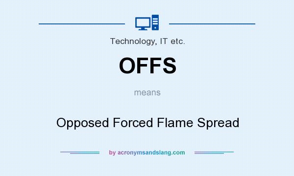 What does OFFS mean? It stands for Opposed Forced Flame Spread