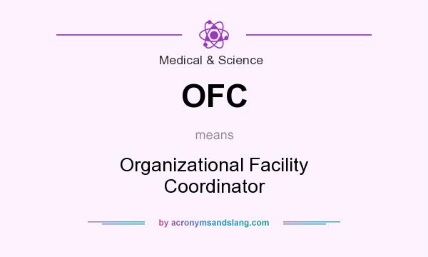 What does OFC mean? It stands for Organizational Facility Coordinator