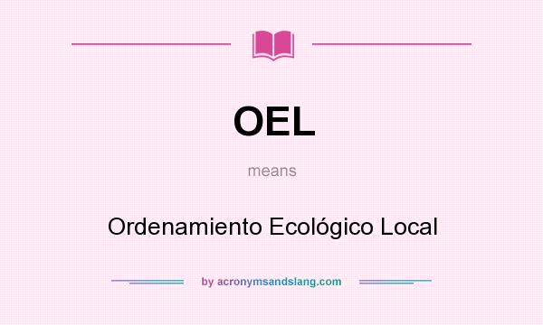What does OEL mean? It stands for Ordenamiento Ecológico Local