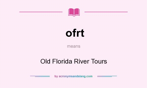 What does ofrt mean? It stands for Old Florida River Tours