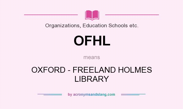 What does OFHL mean? It stands for OXFORD - FREELAND HOLMES LIBRARY